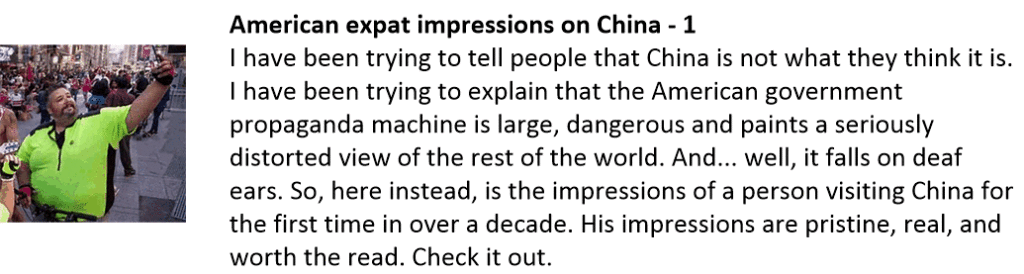 American expat impressions on China - 1
I have been trying to tell people that China is not what they think it is. I have been trying to explain that the American government propaganda machine is large, dangerous and paints a seriously distorted view of the rest of the world. And... well, it falls on deaf ears. So, here instead, is the impressions of a person visiting China for the first time in over a decade. His impressions are pristine, real, and worth the read. Check it out.