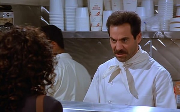 Soup Nazi, from the television show "Seinfeld". "No Soup for You!"