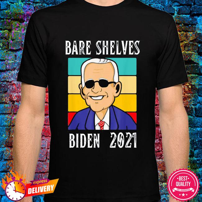 2021 bare shelves biden funny meme joe biden shirt tshirt